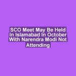 SCO Meet May Be Held In Islamabad In October With Narendra Modi Not Attending